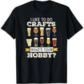 Funny Beer I Like To Do Crafts Whats Your Hobby Craft Drink T-Shirt made in us Hoodie, Sweatshirt | GrindPrints.com