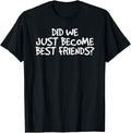 Funny Best Friend Shirts, Gift For Best Friend, Did We Just Become Best Friends Funny Meme Gift Idea T-Shirt Basic...