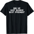 Funny Best Friend Shirts, Gift For Best Friend, Did We Just Become Best Friends Funny Meme Gift T-Shirt Menswear Top...