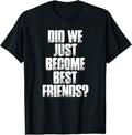 Funny Best Friend Shirts, Gift For Best Friend, Did We Just Become Best Friends Funny Meme T-Shirt Round Neck Casual...