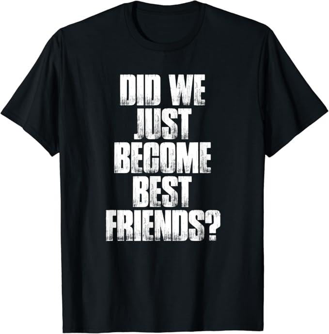 Funny Best Friend Shirts, Gift For Best Friend, Did We Just Become Best Friends Funny Meme T-Shirt Round Neck Casual...
