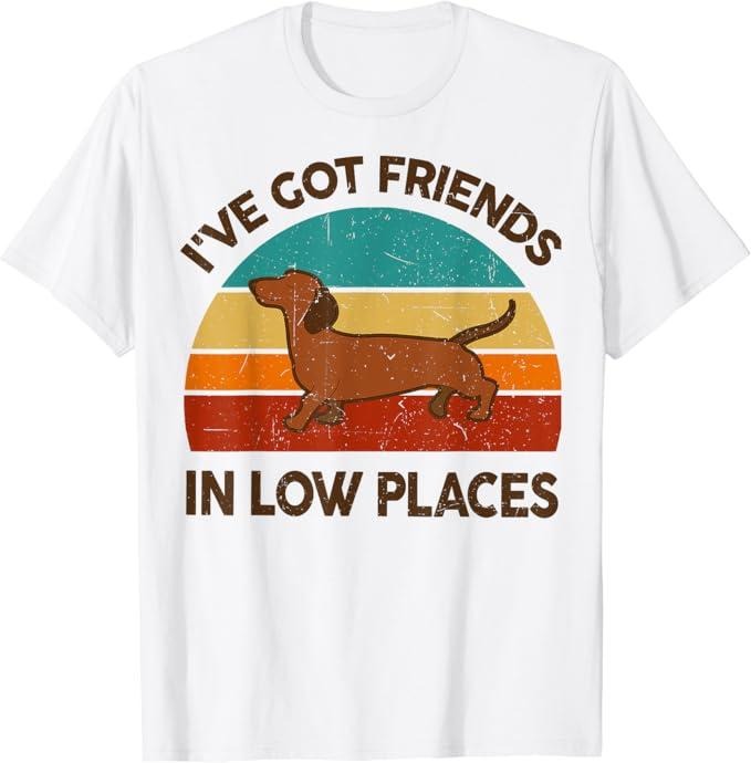 Funny Best Friend Shirts, Gift For Best Friend, Funny Dachshund Got Friends Low Places Weiner-Dog Lover Gift T-Shirt...