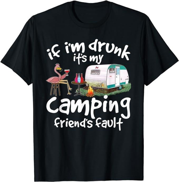 Funny Best Friend Shirts, Gift For Best Friend, If I'm Drunk It's My Camping Friend's Fault Funny Flamingo T-Shirt...