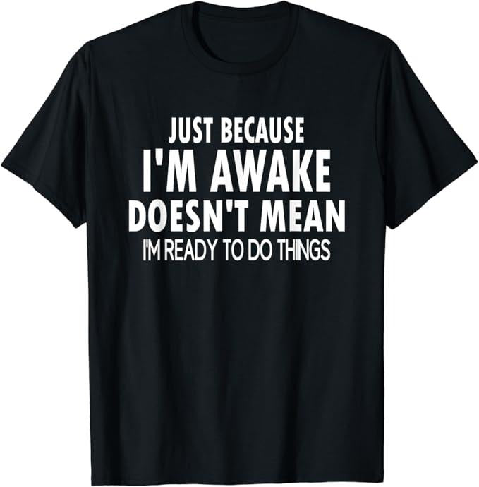 Funny Best Friend Shirts Best Friend Just Because I'M Awake Funny Menswear Top Casual Classic T-Shirts, Hoodie, Sweatshirt