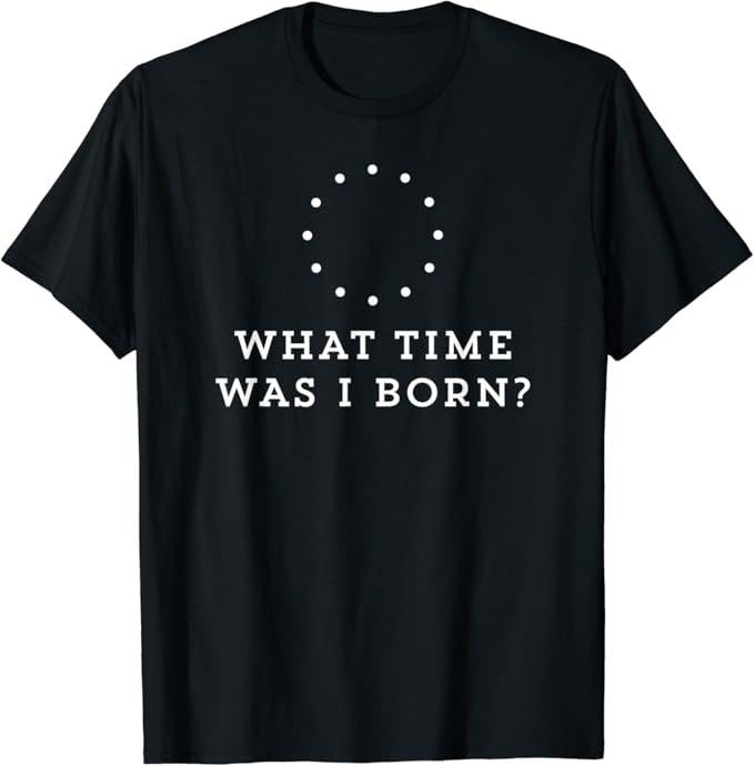 Funny Best Friend Shirts, Gift For Best Friend, What Time Was I Born Meme Lover Funny Saying Friend Outfit T-Shirt...