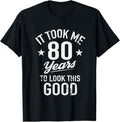 Funny Birthday Shirts, Funny It Took Me 80 Years To Look This Good Birthday T-Shirt