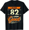 Funny Birthday Shirts, I Make 82 Years Old Look Good Shirt Funny 82nd Birthday Gift T-Shirt