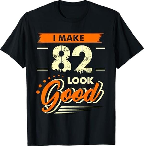 Funny Birthday Shirts, I Make 82 Years Old Look Good Shirt Funny 82nd Birthday Gift T-Shirt