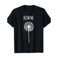 Funny Blow Me Dandelion Flower Puff Quote Adult Men Women Gifts T-Shirt