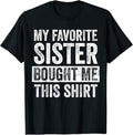 Funny Brother Shirt, Gift for Brother, My Favorite Sister Bought Me This Shirt, Funny Brother Joke T-Shirt