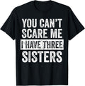 Funny Brother Shirt, Gift for Brother, You Can't Scare Me I Have Three Sisters Funny Brother Gift T-Shirt
