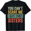 Funny Brother Shirt, Gift for Brother, You Can't Scare Me I Have Three Sisters Funny Brother Joke T-Shirt