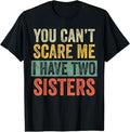 Funny Brother Shirt, Gift for Brother, You Can't Scare Me I Have Two Sisters, Funny Brother Joke T-Shirt