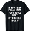 Funny Brother in Law Shirts, Gift For Brother, If You Think I'm An Idiot You Should Meet My Brother-in-Law T-Shirt