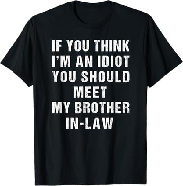 Funny Brother in Law Shirts, Gift For Brother, If You Think I'm An Idiot You Should Meet My Brother-in-Law T-Shirt