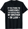 Funny Brother in Law Shirts, Gift For Brother, If You Think I'm Awesome Meet My Brother In Law T-Shirt