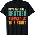 Funny Brother in Law Shirts, Gift For Brother, My Favorite Brother Gave Me This Shirt Funny Birthday Gift T-Shirt-...