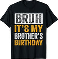 Funny Bruh Shirt, Bruh It's My Brother's Birthday Funny Brother Birthday T-Shirt