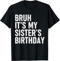 Funny Bruh Shirt, Bruh It's My Sister's Birthday Funny Bday Sarcastic Brother T-Shirt