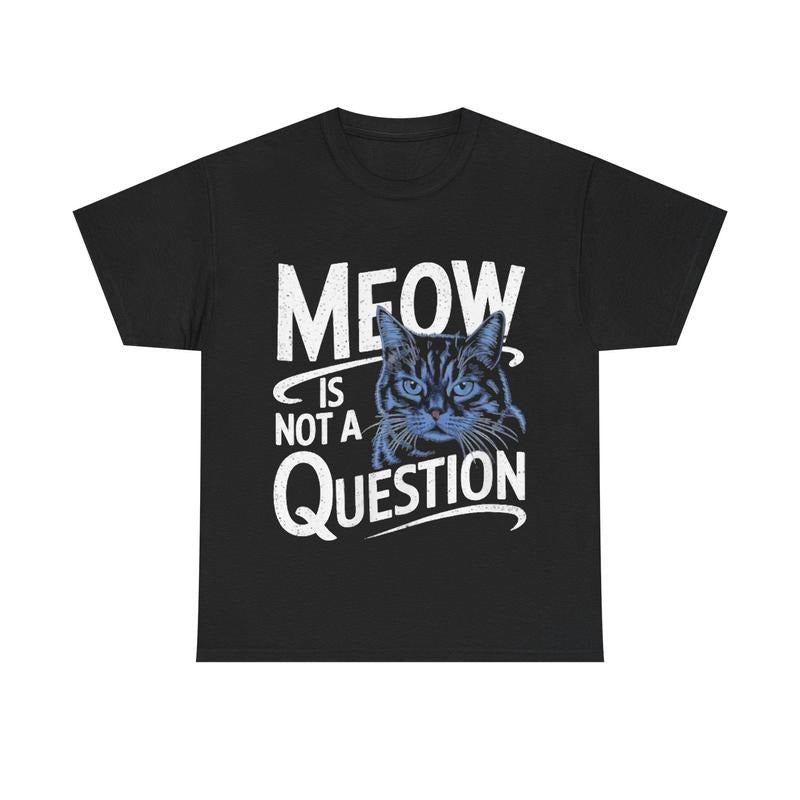 Funny Cat Meow Is Not A Question Unisex T-Shirt Hoodie, Sweatshirt | GrindPrints.com
