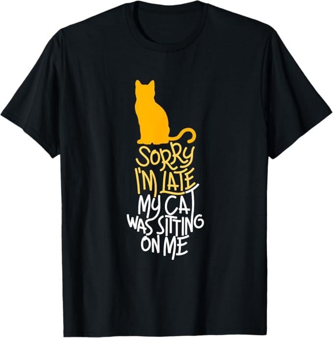 Funny Cat Shirts, Sorry I'm Late My Cat Was Sitting On Me T-Shirt - Menswear Top Hoodie, Sweatshirt | GrindPrints.com