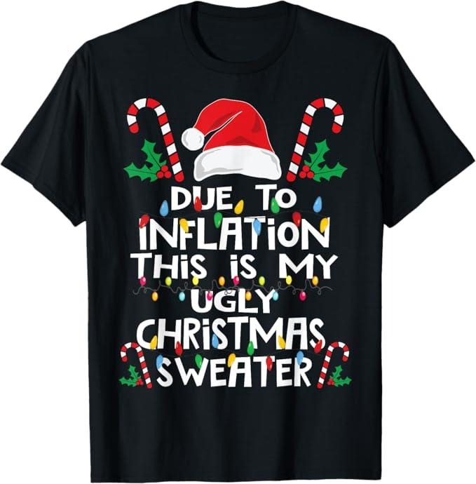 Funny Christmas Shirt, Christmas Gift, Funny Due to Inflation Ugly Christmas Sweaters For Men Women T-Shirt
