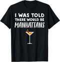 Funny Cocktail Shirts Told There Would Be Manhattans Funny Manhattan Cocktail Funny Shirts Night Out Menswear Casual Classic T-Shirts, Hoodie, Sweatshirt