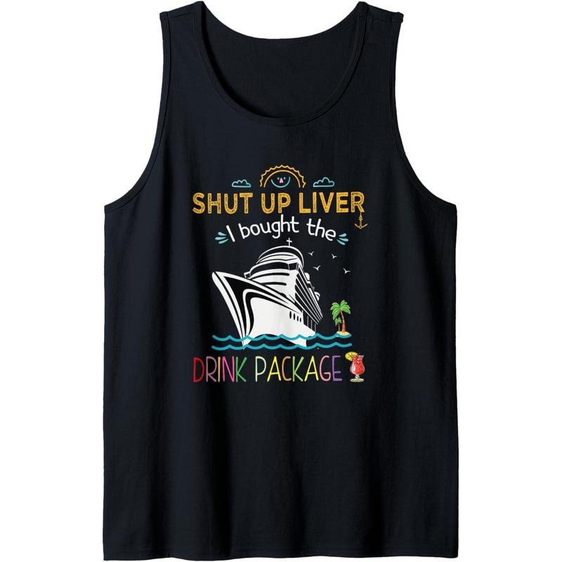 Funny Cruise Ship Shut Up Liver I Bought The Drink Package Tank Top Made in USA T-Shirts, Hoodie, Sweatshirt