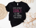 Funny Dance Shirt, A Day Without A Dance T-Shirt, Dance Lover Tee, Ballet Gift Shirt, Matching Dance Team Tee, Dance...