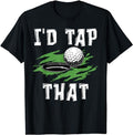 Funny Dark Humor Shirts I'D Tap That Funny Golf Humor Sarcastic Menswear Casual Cotton T-Shirts, Hoodie, Sweatshirt