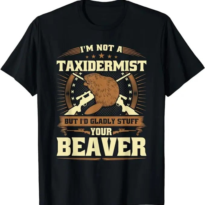 Funny Dark Humor Shirts For Men, I'm Not a Taxidermist Beaver Joke Adult Humor Beaver Hunter T-Shirt Menswear Casual...