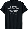 Funny Dark Humor Shirts For Men, Show Me The Candy First Get In The Van Stupid Funny T-Shirt Menswear