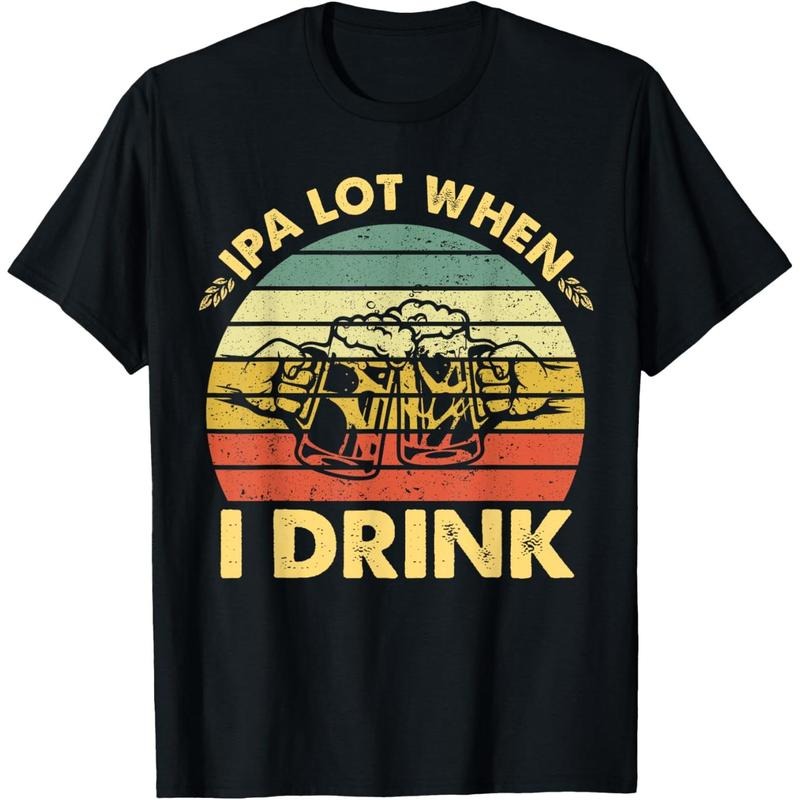 Funny Drinking Beer Party IPA A Lot When I Drink Drinker Men T-Shirt made in us Hoodie, Sweatshirt | GrindPrints.com