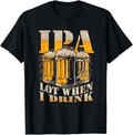Funny Drinking Shirts, IPA a Lot When I Drink Funny Drinking Beer Enthusiasts Party T-Shirt Menswear Top | Funny Shirts...