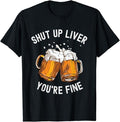 Funny Drinking Shirts, Shut Up Liver You're Fine Funny Beer Lover Beer Drinking T-Shirt | Funny Shirts For Night Out...