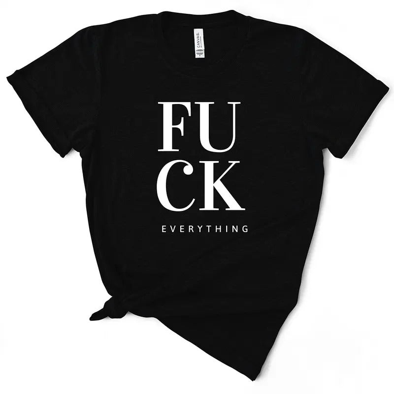 Funny F*ck Everything Women's T-Shirt - Soft & Breathable Cotton, Unisex Sizing - Fit Hoodie, Sweatshirt | GrindPrints.com