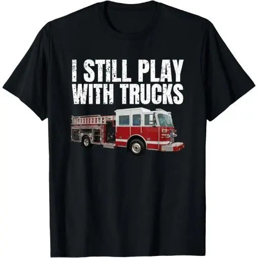 Funny Firefighter T Shirt I Still Play with Fire Trucks T-Shirt Made in USA Hoodie, Sweatshirt | GrindPrints.com