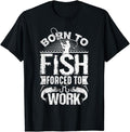 Funny Fishing Shirts, Born to Fish but Forced to Work Funny Fishing Quote T-Shirt Cotton Fashion Hoodie, Sweatshirt