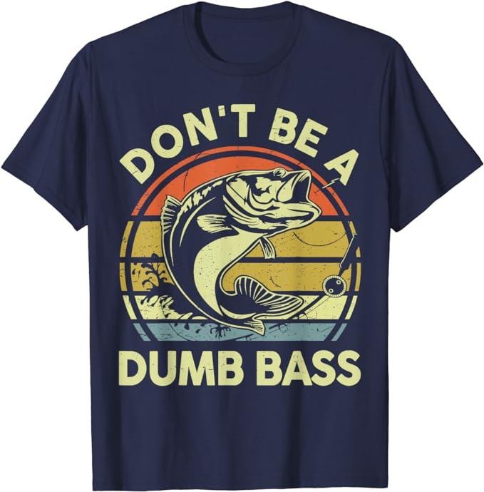 Funny Fishing Shirts Don'T Be Dumb Bass Funny Dad Cotton Casual Classic T-Shirts, Hoodie, Sweatshirt