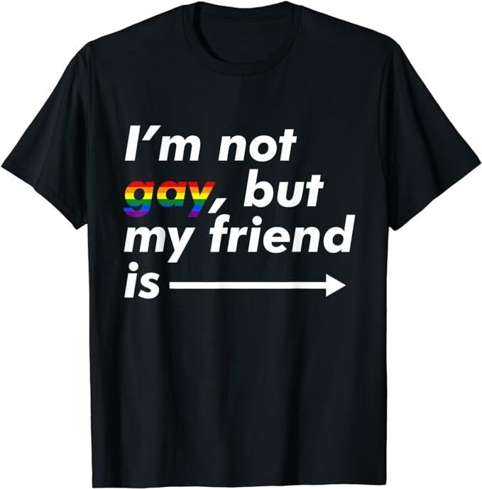 Funny Friend Shirts, Gift For Gay Best Friend, I'm Not Gay, But My Friend Is, Funny LGBT Ally T Shirt T-Shirt Top Casual...