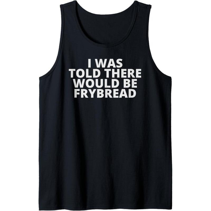 Funny Fry Bread I Was Told There Would Be Frybread Tank Top T-Shirts, Hoodie, Sweatshirt | GrindPrints.com