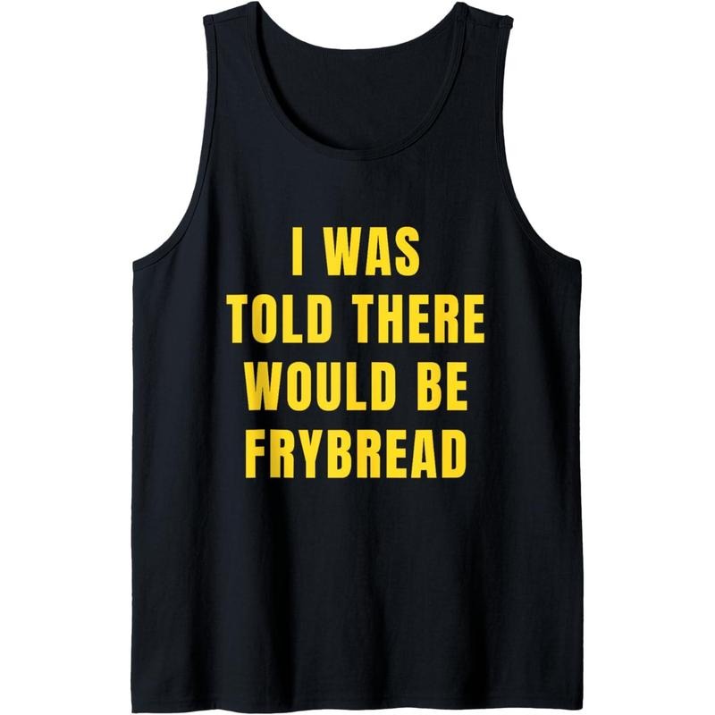 Funny Frybread I Was Told There Would Be Frybread Tank Top T-Shirts, Hoodie, Sweatshirt | GrindPrints.com