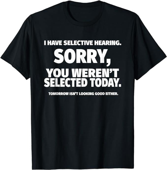 Funny Gamer Shirts Gamers I Have Selective Hearing You Weren'T Selected Menswear Top Casual T-Shirts, Hoodie, Sweatshirt
