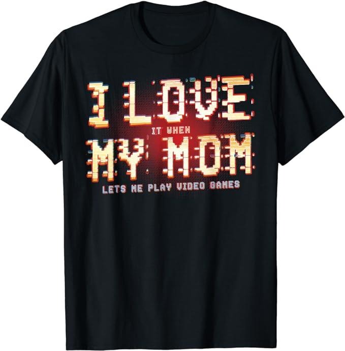 Funny Gamer Shirts, Special Gifts For Gamers, I Love It When My Mom Lets Me Play Video Games Gaming Funny T-Shirt...