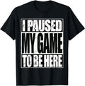 Funny Gamer Shirts, Special Gifts For Gamers, I Paused My Game To Be Here Funny Video Gaming T-Shirt Menswear Top Casual...