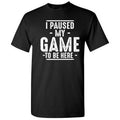 Funny Gamer Shirts Gamers I Paused My Game Be Here Gamer Shirt Sarcastic Funny Humor Menswear Top Casual T-Shirts, Hoodie, Sweatshirt