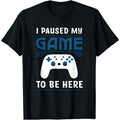 Funny Gamer Shirts, Special Gifts For Gamers, I Paused My Game To Be Here Men's Boys Funny Gamer Video Game T-Shirt...