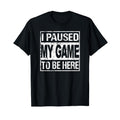 Funny Gamer Shirts, Special Gifts For Gamers, I Paused My Game To Be Here T-Shirt Menswear Top Casual Hoodie, Sweatshirt