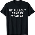 Funny Gamer Shirts, Special Gifts For Gamers, My Pullout Game is Weak AF Funny T-Shirt Menswear Top Casual Classic...