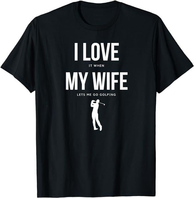 Funny Golf T-Shirt, Gift For Golfer, I Love It When My Wife Lets Me Go Golfing T-Shirt Menswear Top Underwear Streetwear...
